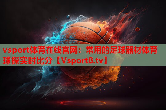 vsport体育在线官网：常用的足球器材体育球探实时比分