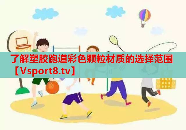 了解塑胶跑道彩色颗粒材质的选择范围