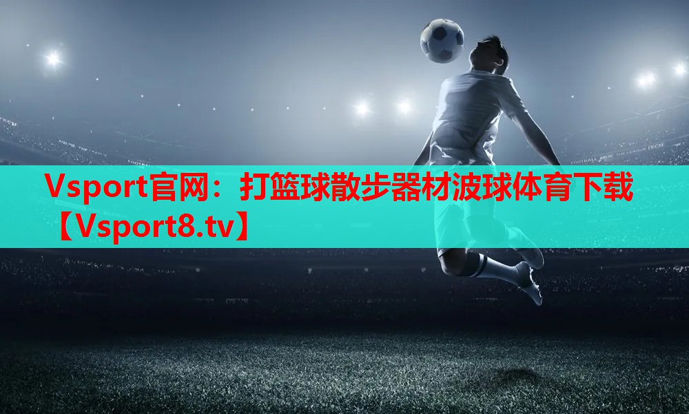 Vsport官网：打篮球散步器材波球体育下载
