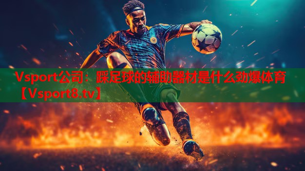 Vsport公司：踩足球的辅助器材是什么劲爆体育
