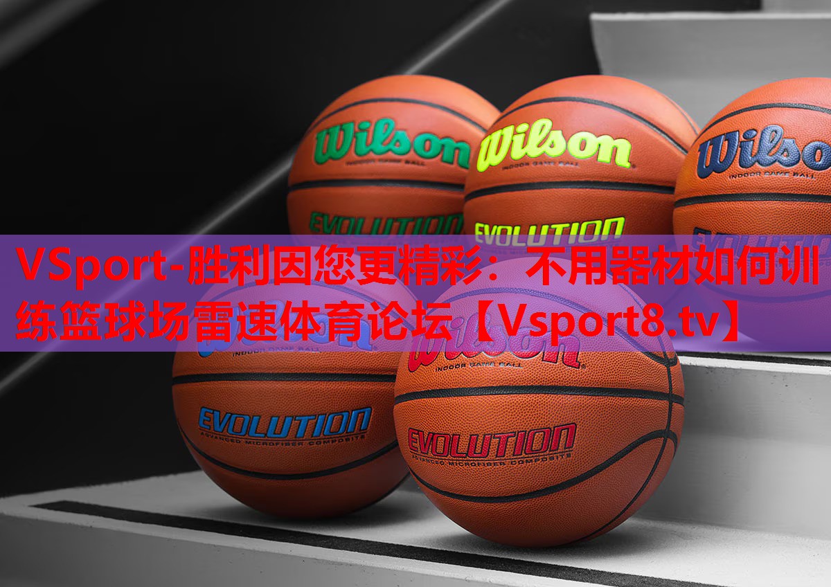 VSport-胜利因您更精彩：不用器材如何训练篮球场雷速体育论坛