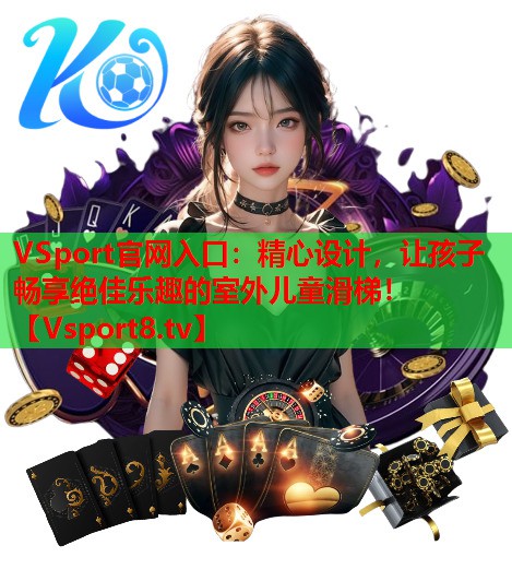 VSport官网入口：精心设计，让孩子畅享绝佳乐趣的室外儿童滑梯！