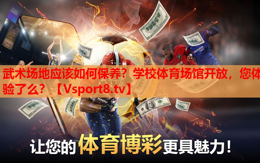 武术场地应该如何保养？学校体育场馆开放，您体验了么？