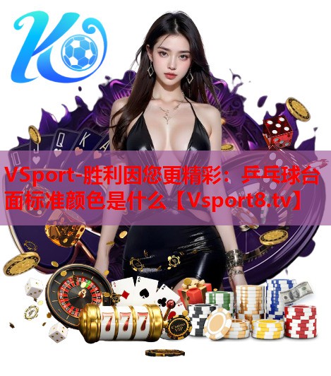 VSport-胜利因您更精彩：乒乓球台面标准颜色是什么