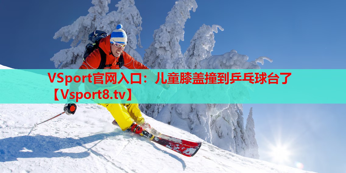 VSport官网入口：儿童膝盖撞到乒乓球台了