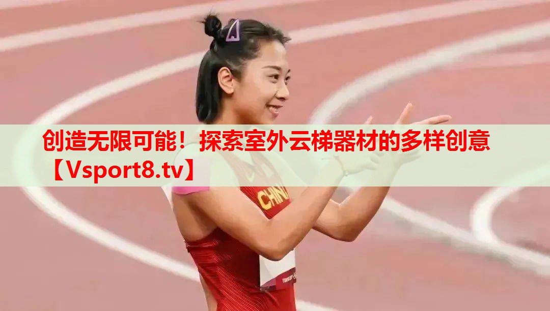 创造无限可能！探索室外云梯器材的多样创意