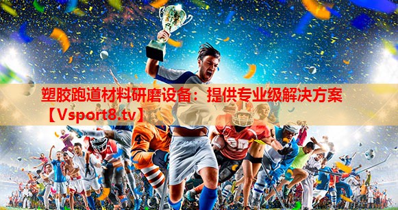 塑胶跑道材料研磨设备：提供专业级解决方案