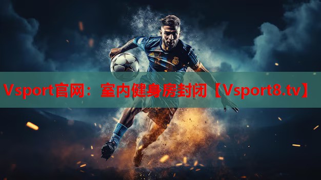 Vsport官网：室内健身房封闭