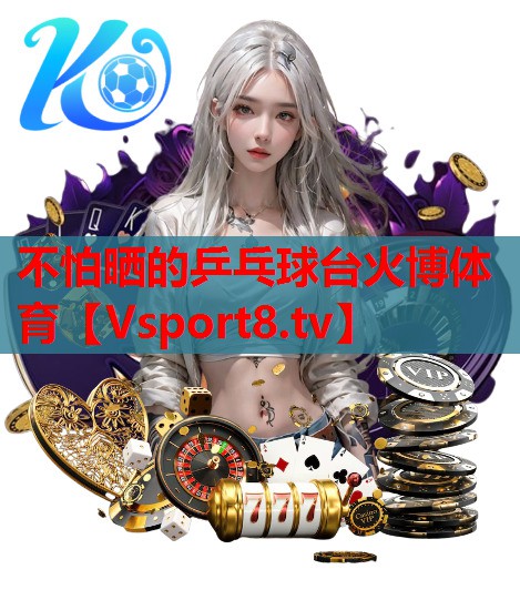不怕晒的乒乓球台火博体育