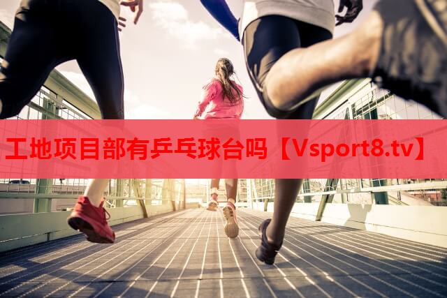 工地项目部有乒乓球台吗