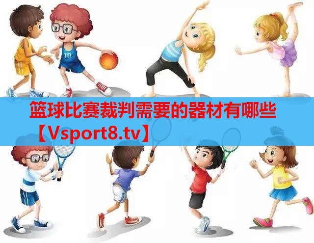 篮球比赛裁判需要的器材有哪些