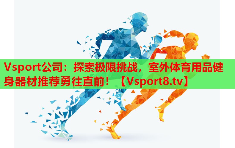 Vsport公司：探索极限挑战，室外体育用品健身器材推荐勇往直前！