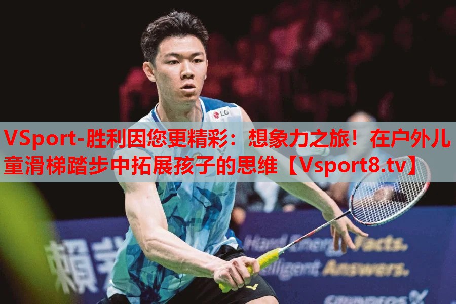VSport-胜利因您更精彩：想象力之旅！在户外儿童滑梯踏步中拓展孩子的思维