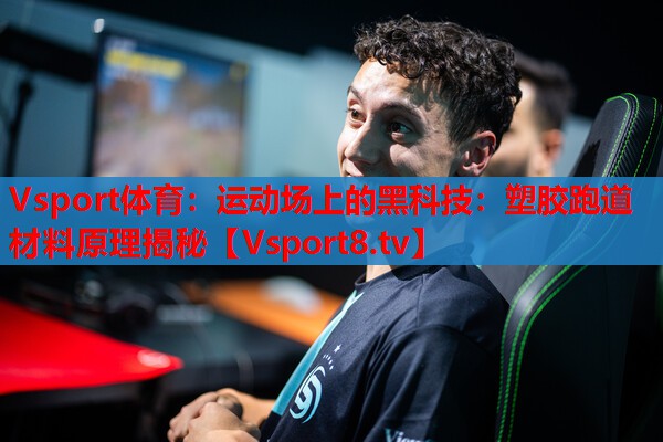 Vsport体育：运动场上的黑科技：塑胶跑道材料原理揭秘