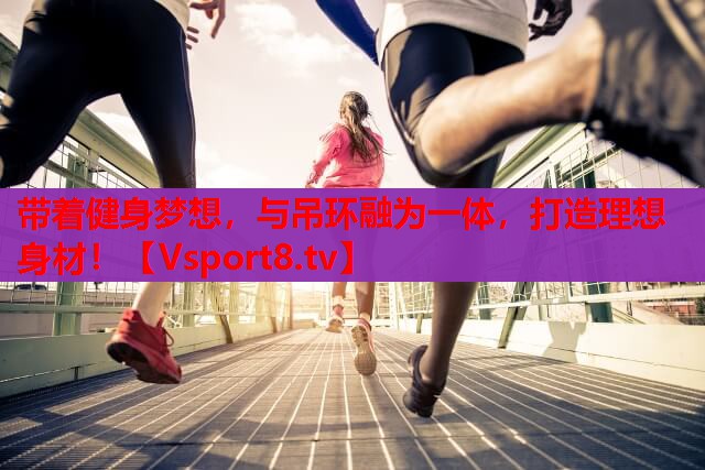 带着健身梦想，与吊环融为一体，打造理想身材！