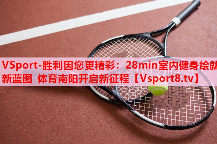 VSport-胜利因您更精彩：28min室内健身绘就新蓝图 体育南阳开启新征程