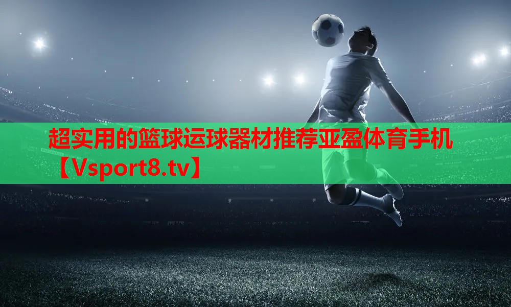 超实用的篮球运球器材推荐亚盈体育手机