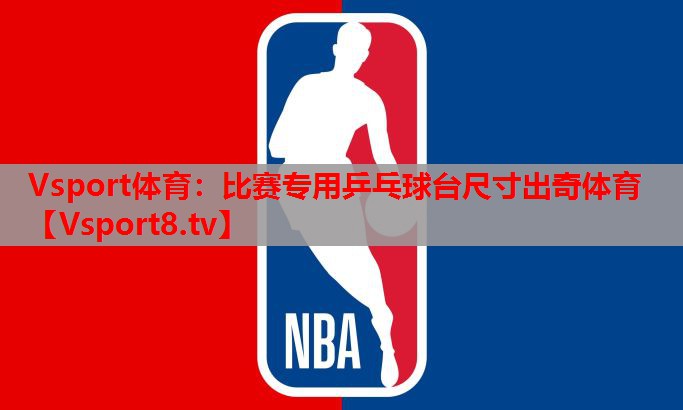 Vsport体育：比赛专用乒乓球台尺寸出奇体育