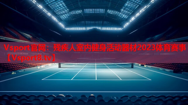 Vsport官网：残疾人室内健身活动器材2023体育赛事