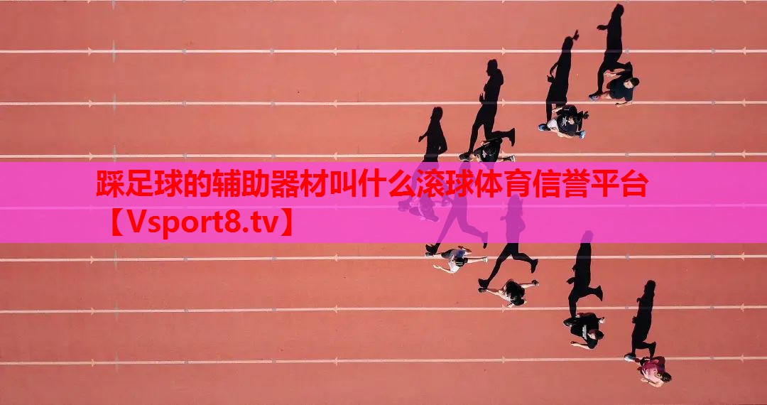 踩足球的辅助器材叫什么滚球体育信誉平台