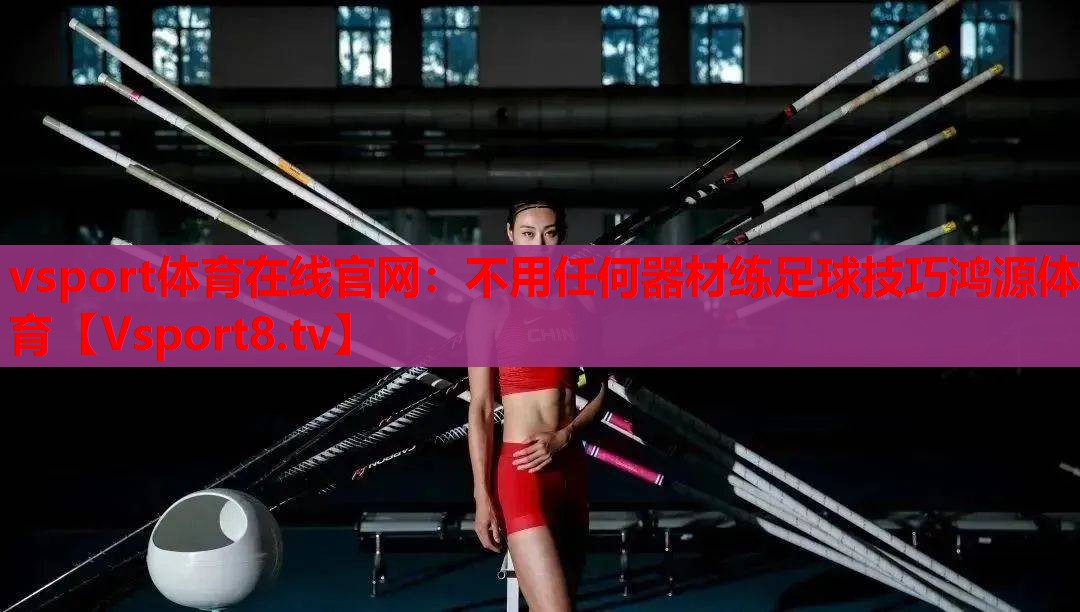 vsport体育在线官网：不用任何器材练足球技巧鸿源体育