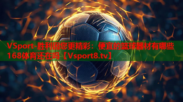 VSport-胜利因您更精彩：便宜的篮球器材有哪些168体育还在吗