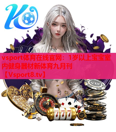 vsport体育在线官网：1岁以上宝宝室内健身器材新体育九月刊