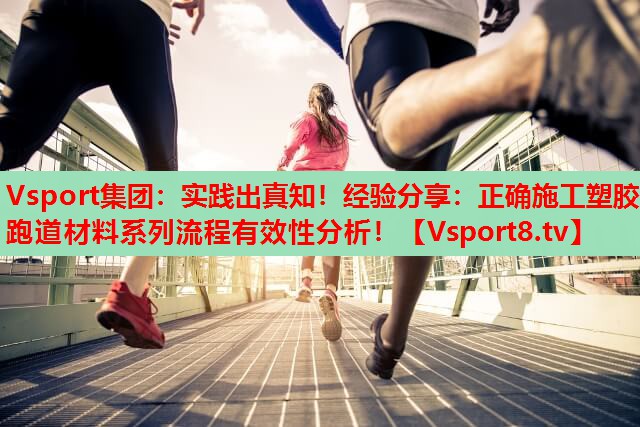 Vsport集团：实践出真知！经验分享：正确施工塑胶跑道材料系列流程有效性分析！