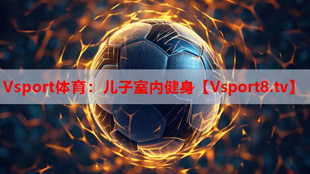 Vsport体育：儿子室内健身