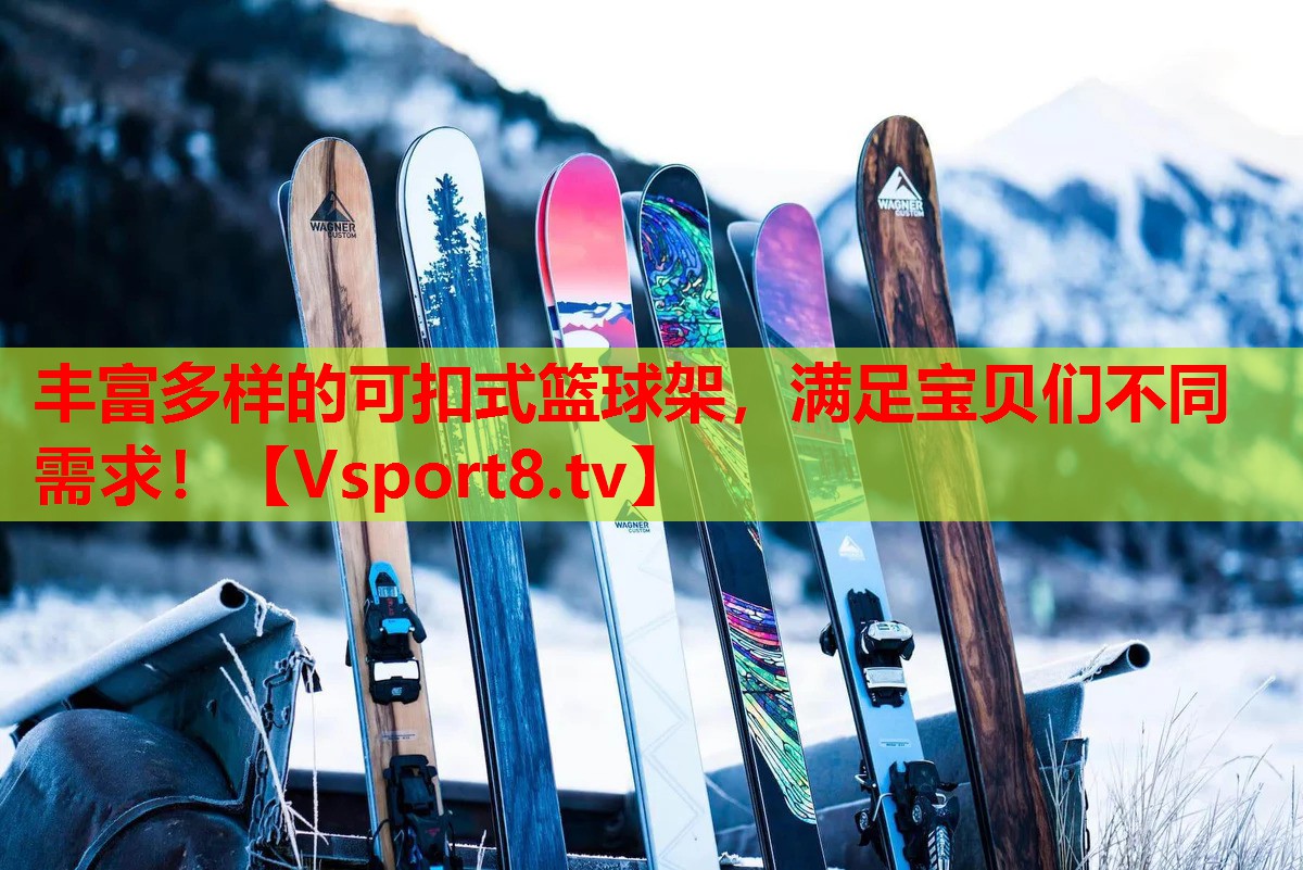 丰富多样的可扣式篮球架，满足宝贝们不同需求！