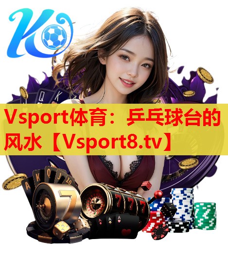 Vsport体育：乒乓球台的风水