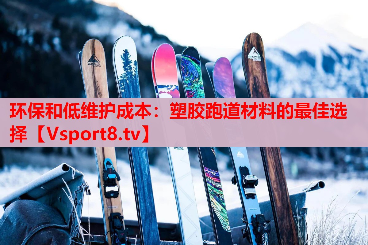 环保和低维护成本：塑胶跑道材料的最佳选择