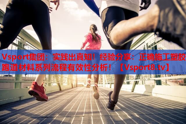 实践出真知！经验分享：正确施工塑胶跑道材料系列流程有效性分析！