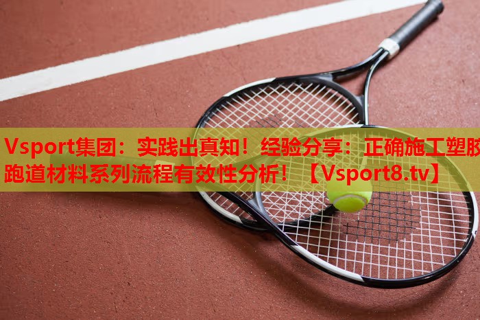 实践出真知！经验分享：正确施工塑胶跑道材料系列流程有效性分析！
